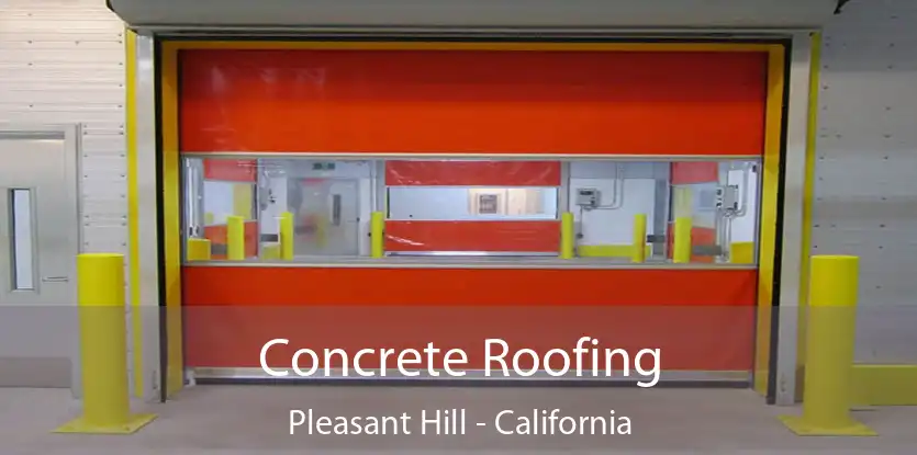 Concrete Roofing Pleasant Hill - California