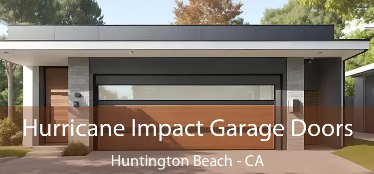 Hurricane Impact Garage Doors Huntington Beach - CA